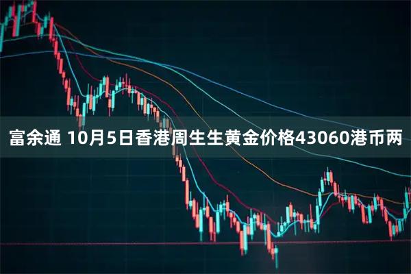 富余通 10月5日香港周生生黄金价格43060港币两
